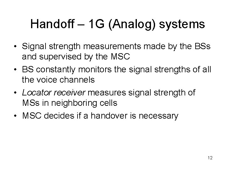 Handoff – 1 G (Analog) systems • Signal strength measurements made by the BSs