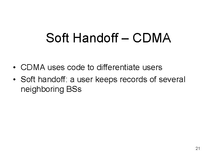 Soft Handoff – CDMA • CDMA uses code to differentiate users • Soft handoff: