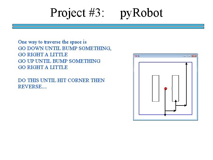 Project #3: One way to traverse the space is GO DOWN UNTIL BUMP SOMETHING,