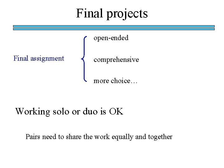 Final projects open-ended Final assignment comprehensive more choice… Working solo or duo is OK