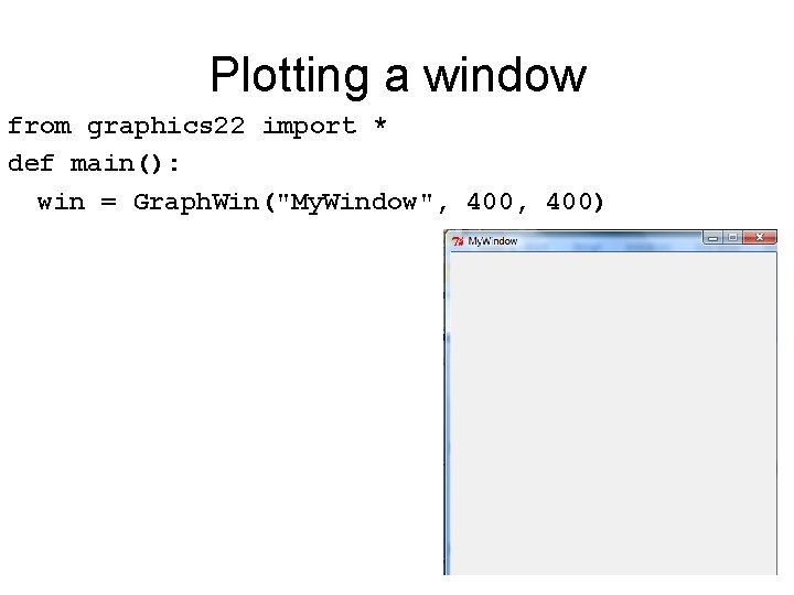 Plotting a window from graphics 22 import * def main(): win = Graph. Win("My.