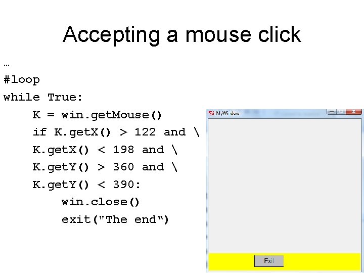 Accepting a mouse click … #loop while True: K = win. get. Mouse() if