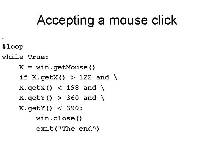 Accepting a mouse click … #loop while True: K = win. get. Mouse() if