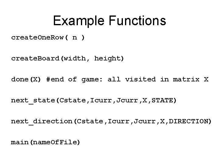 Example Functions create. One. Row( n ) create. Board(width, height) done(X) #end of game: