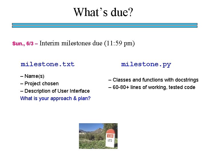 What’s due? Sun. , 6/3 – Interim milestones due (11: 59 pm) milestone. txt