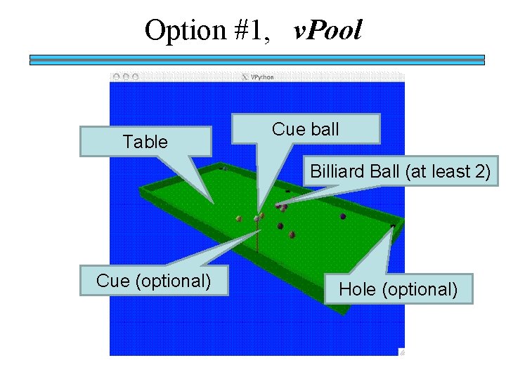 Option #1, v. Pool Table Cue ball Billiard Ball (at least 2) Cue (optional)