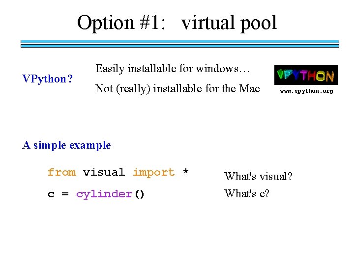 Option #1: virtual pool VPython? Easily installable for windows… Not (really) installable for the