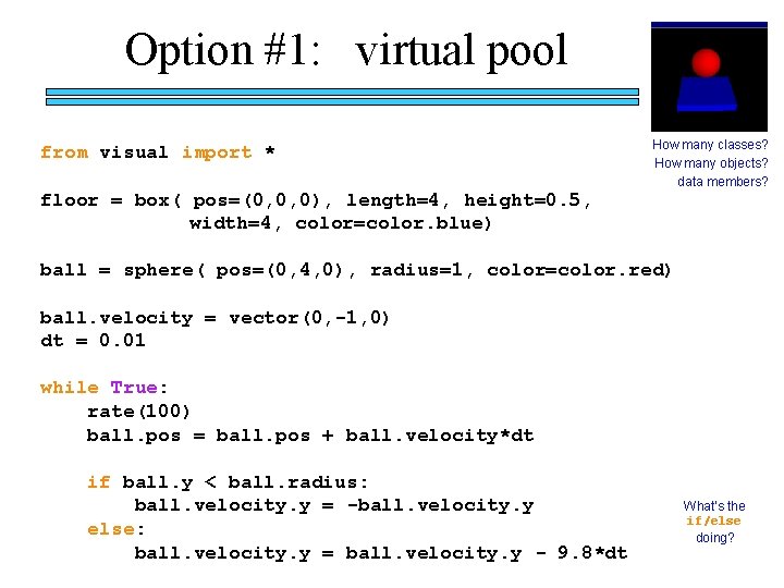 Option #1: virtual pool from visual import * floor = box( pos=(0, 0, 0),
