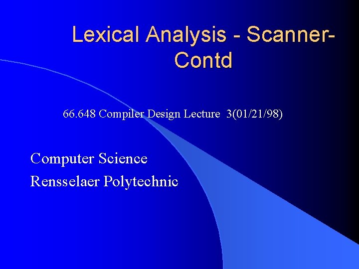 Lexical Analysis - Scanner. Contd 66. 648 Compiler Design Lecture 3(01/21/98) Computer Science Rensselaer