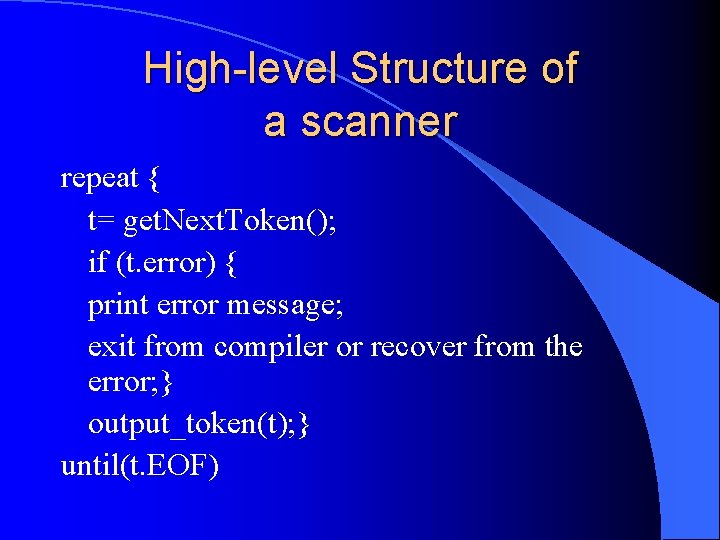 High-level Structure of a scanner repeat { t= get. Next. Token(); if (t. error)