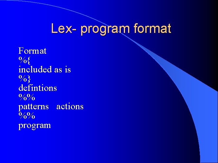 Lex- program format Format %{ included as is %} defintions %% patterns actions %%