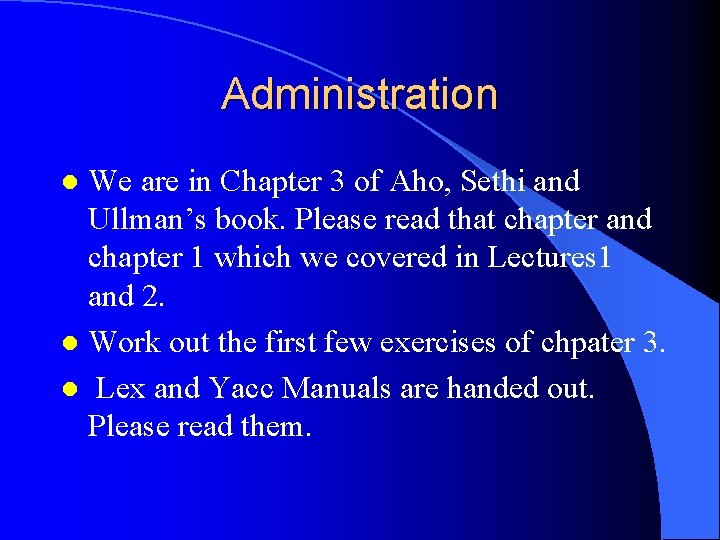 Administration We are in Chapter 3 of Aho, Sethi and Ullman’s book. Please read