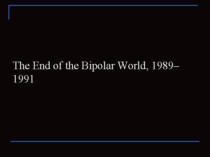 The End of the Bipolar World, 1989– 1991 