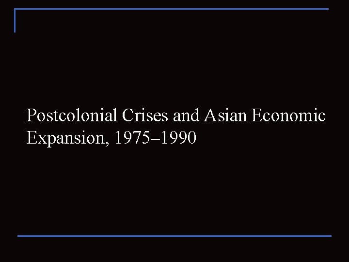 Postcolonial Crises and Asian Economic Expansion, 1975– 1990 