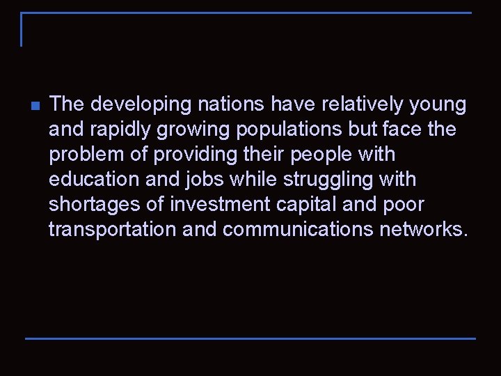 n The developing nations have relatively young and rapidly growing populations but face the