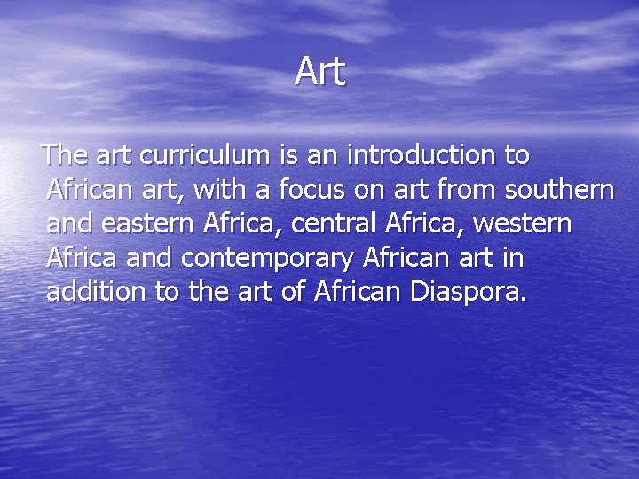 Art The art curriculum is an introduction to African art, with a focus on