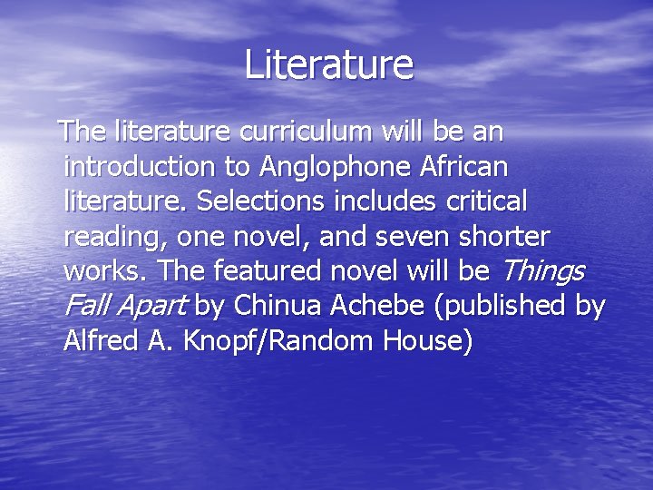 Literature The literature curriculum will be an introduction to Anglophone African literature. Selections includes