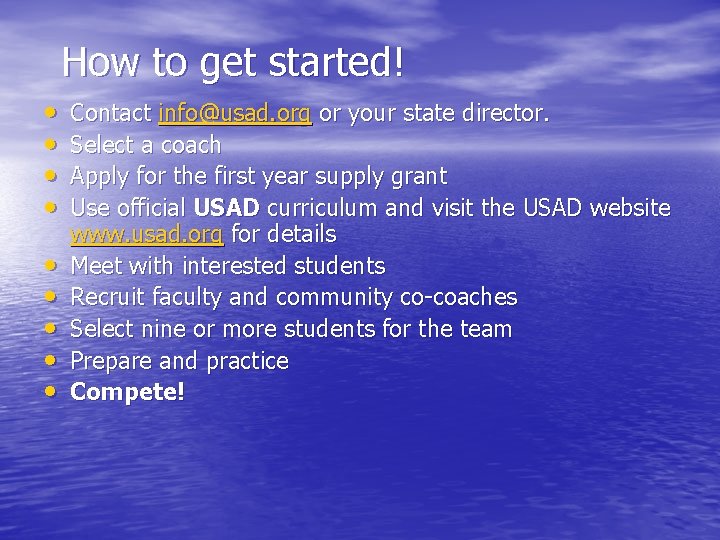 How to get started! • • • Contact info@usad. org or your state director.