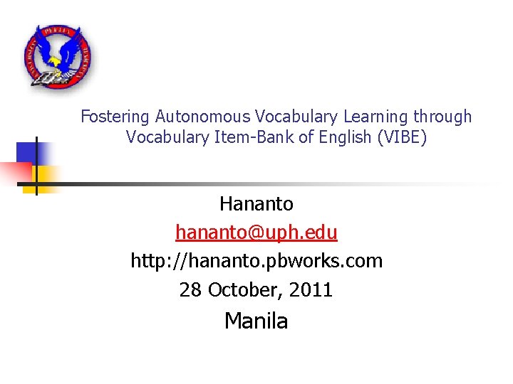 Fostering Autonomous Vocabulary Learning through Vocabulary Item-Bank of English (VIBE) Hananto hananto@uph. edu http: