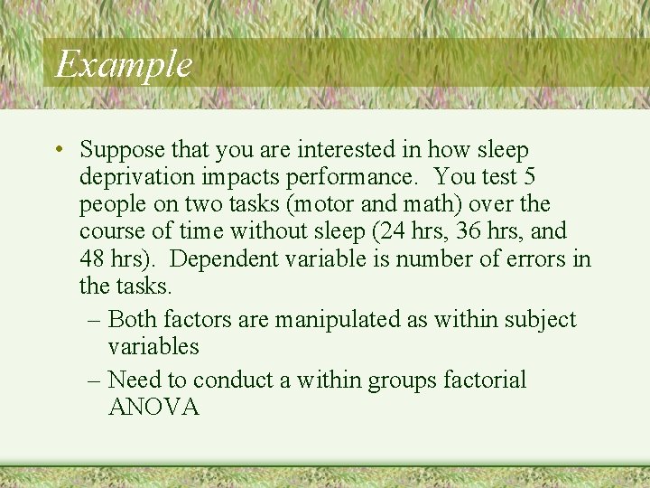 Example • Suppose that you are interested in how sleep deprivation impacts performance. You