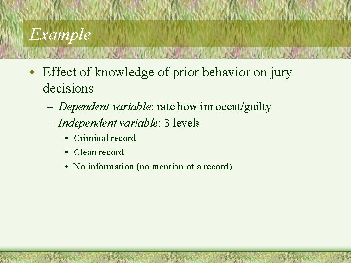 Example • Effect of knowledge of prior behavior on jury decisions – Dependent variable: