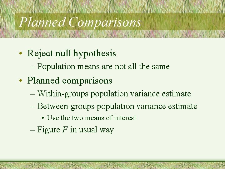 Planned Comparisons • Reject null hypothesis – Population means are not all the same