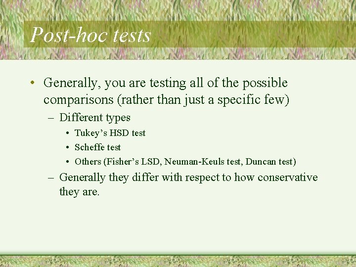 Post-hoc tests • Generally, you are testing all of the possible comparisons (rather than