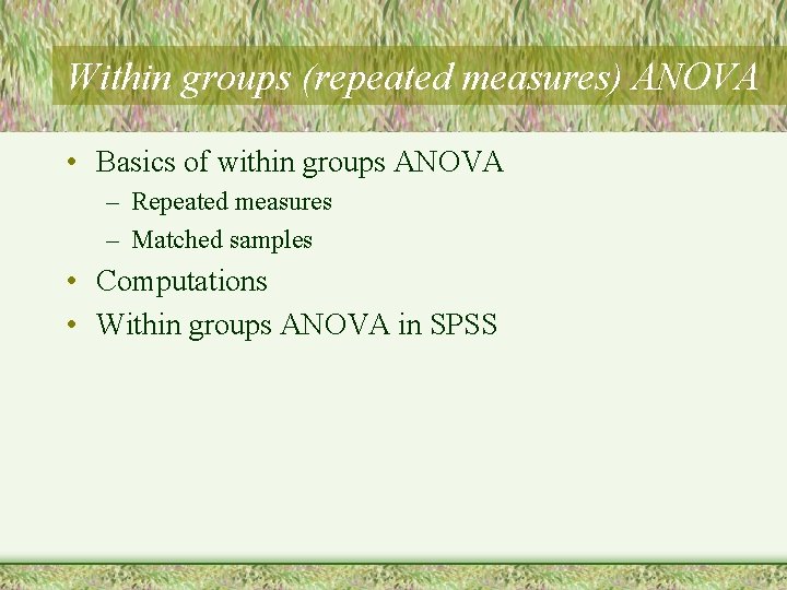 Within groups (repeated measures) ANOVA • Basics of within groups ANOVA – Repeated measures