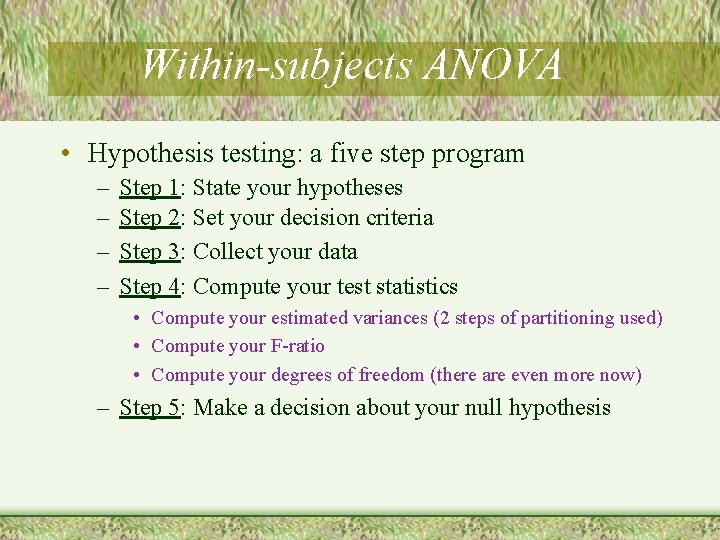 Within-subjects ANOVA • Hypothesis testing: a five step program – – Step 1: State