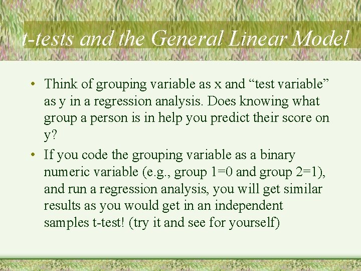 t-tests and the General Linear Model • Think of grouping variable as x and