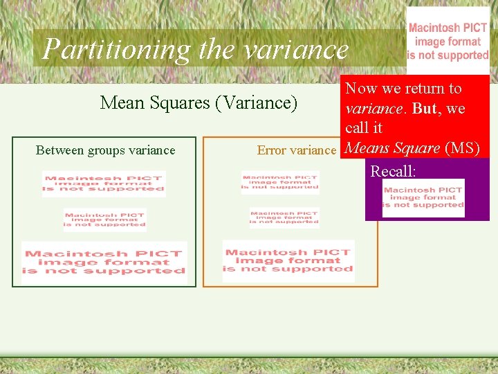 Partitioning the variance Now we return to Mean Squares (Variance) variance. But, we call