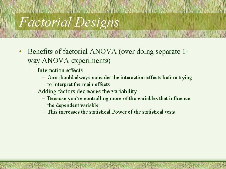 Factorial Designs • Benefits of factorial ANOVA (over doing separate 1 way ANOVA experiments)