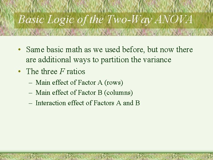 Basic Logic of the Two-Way ANOVA • Same basic math as we used before,