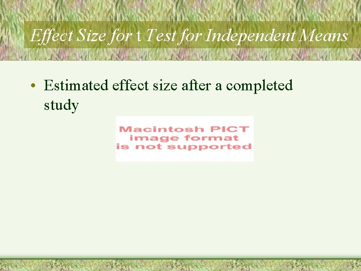 Effect Size for t Test for Independent Means • Estimated effect size after a