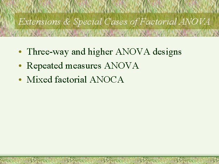 Extensions & Special Cases of Factorial ANOVA • Three-way and higher ANOVA designs •