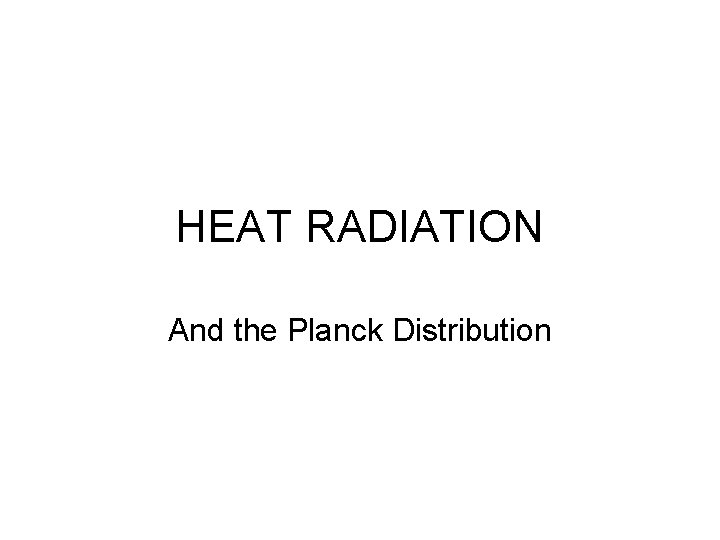 HEAT RADIATION And the Planck Distribution 