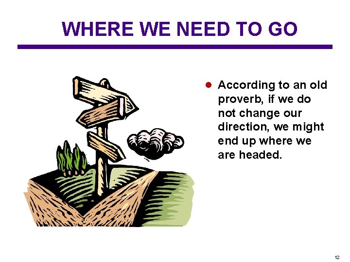 WHERE WE NEED TO GO l According to an old proverb, if we do