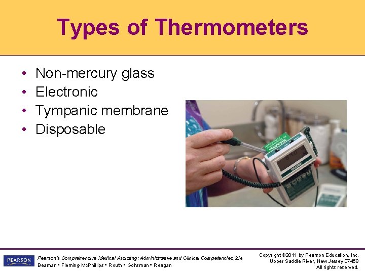 Types of Thermometers • • Non-mercury glass Electronic Tympanic membrane Disposable Pearson's Comprehensive Medical