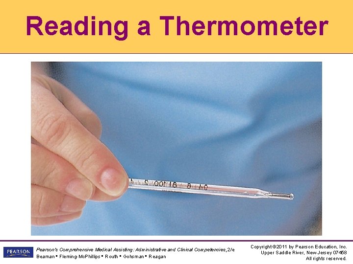 Reading a Thermometer Pearson's Comprehensive Medical Assisting: Administrative and Clinical Competencies, 2/e Beaman •