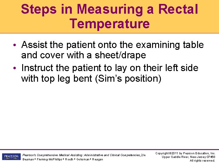 Steps in Measuring a Rectal Temperature • Assist the patient onto the examining table