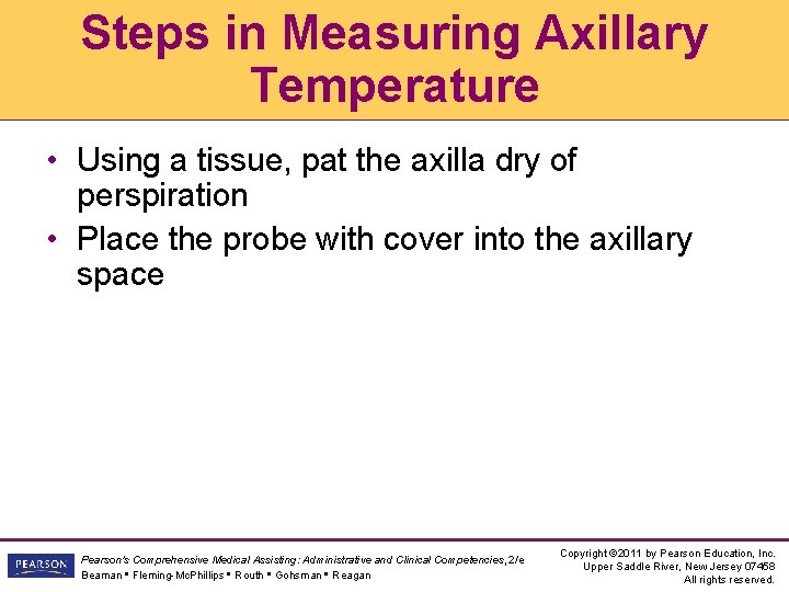 Steps in Measuring Axillary Temperature • Using a tissue, pat the axilla dry of