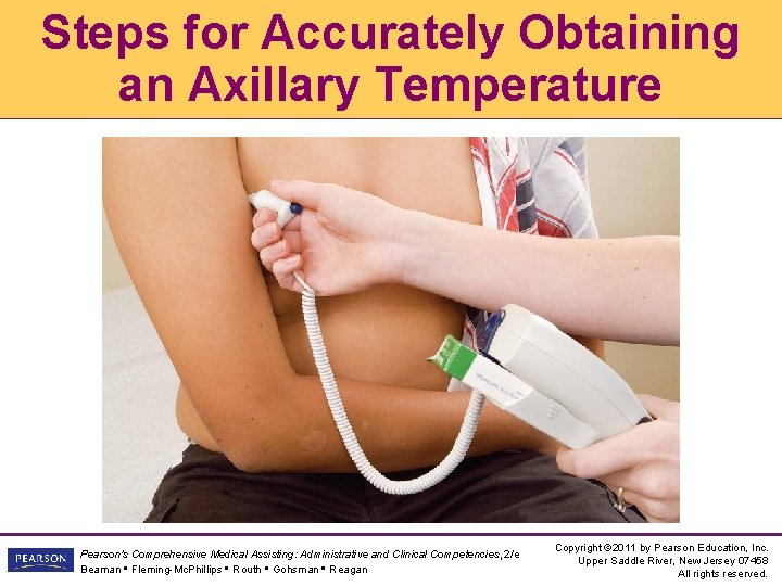 Steps for Accurately Obtaining an Axillary Temperature Pearson's Comprehensive Medical Assisting: Administrative and Clinical