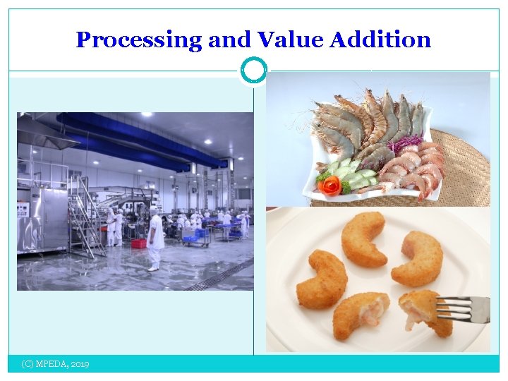 Processing and Value Addition (C) MPEDA, 2019 