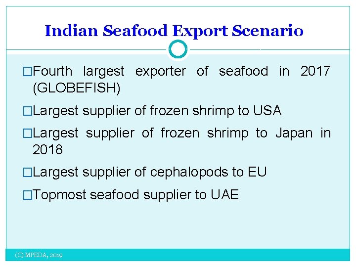 Indian Seafood Export Scenario �Fourth largest exporter of seafood in 2017 (GLOBEFISH) �Largest supplier