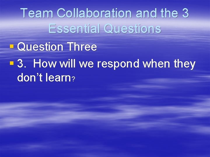 Team Collaboration and the 3 Essential Questions § Question Three § 3. How will