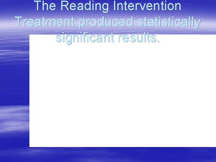 The Reading Intervention Treatment produced statistically significant results. 