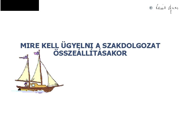 © MIRE KELL ÜGYELNI A SZAKDOLGOZAT ÖSSZEÁLLÍTÁSAKOR 
