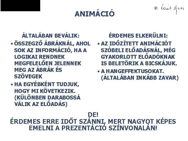 ANIMÁCIÓ ÁLTALÁBAN BEVÁLIK: • ÖSSZEGZŐ ÁBRÁKNÁL, AHOL SOK AZ INFORMÁCIÓ, HA A LOGIKAI RENDNEK