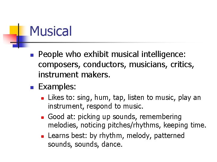 Musical n n People who exhibit musical intelligence: composers, conductors, musicians, critics, instrument makers.