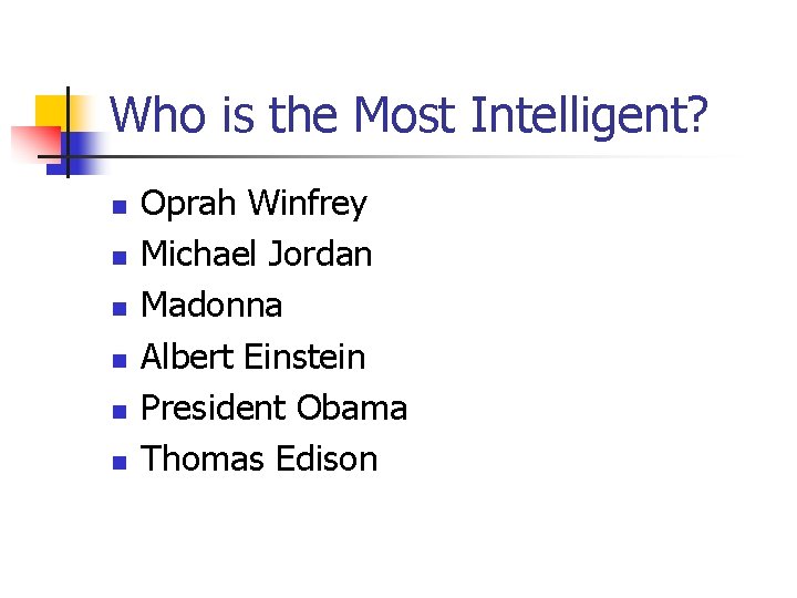 Who is the Most Intelligent? n n n Oprah Winfrey Michael Jordan Madonna Albert